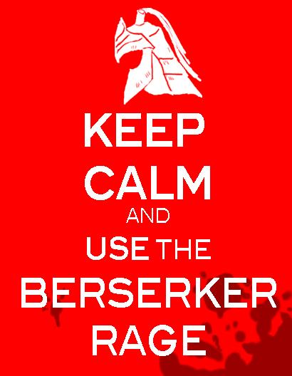 Keep Calm and use the Berserker Rage